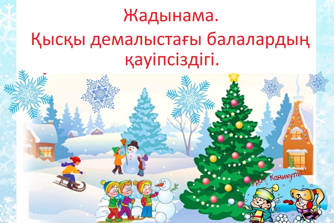 Жадынама. Қысқы демалыстағы балалардың қауіпсіздігі.